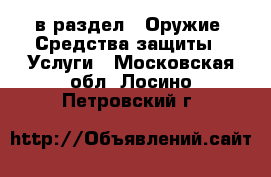  в раздел : Оружие. Средства защиты » Услуги . Московская обл.,Лосино-Петровский г.